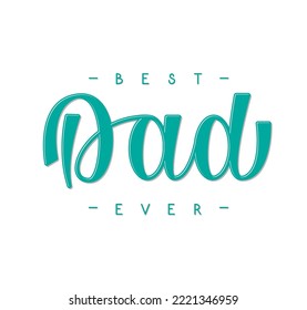 Best Dad Ever vector lettering. Handwritten phrase for Fathers Day or Birthday.