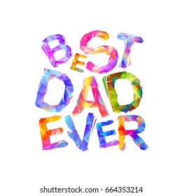 Best dad ever. Vector triangular colorful letters on white background