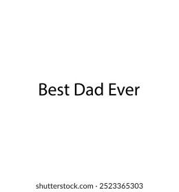 Best Dad Ever word art for any typography,silhouette vector art illustration