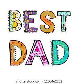 Best Dad. Fathers day Card. Inspirational quote phrase. Modern lettering for clothing, web, print and posters. Bright colors ornamental words on white background