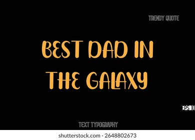 Best Dad in The Galaxy Bold Typography Text Quote For T-Shirt Designs