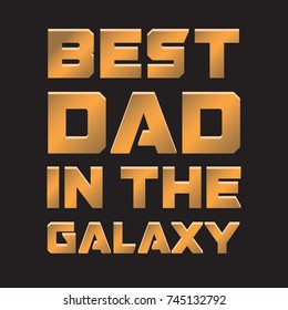 Best Dad in The Galaxy. Father Day Saying & Quote. Drawing for prints on t-shirts and bags, stationary or poster.