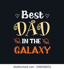 Best dad in the galaxy, Father t-shirt design, Vector graphic, typographic poster or t-shirt. Fathers Day slogan for greeting cards, poster, print, t shirt design