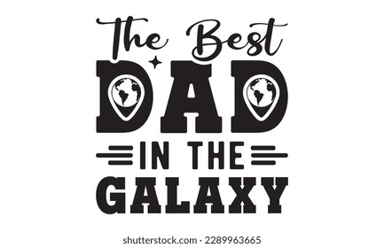 The best dad in the galaxy svg, father's day svg Design, Hand drawn lettering phrase isolated on white background, llustration for prints on t-shirts and bags,  eps 10, Best Daddy svg,  dad svg design