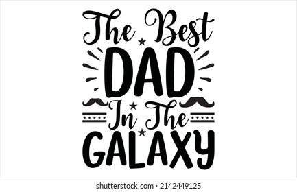 The best dad in the galaxy -   typography lettering for greeting posters, banners and all media