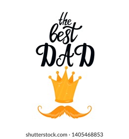 The best Dad hand drawn text with golden crown and mustache. Greeting card, poster or t-shirt design