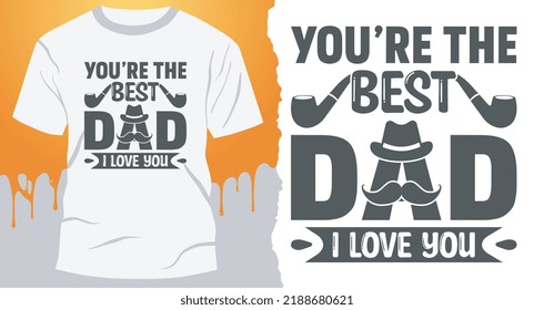 You’re the best, Dad. I love you. fatherhood gift shirt design.
