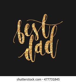 Best dad.  Modern hand writing calligraphic with gold glitter in vector format. This concept design for card, banner or advertising for father's day