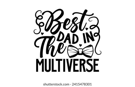 Best Dad In The Multiverse- Father's Day t- shirt design, Hand drawn lettering phrase for Cutting Machine, Silhouette Cameo, Cricut, Vector illustration Template.