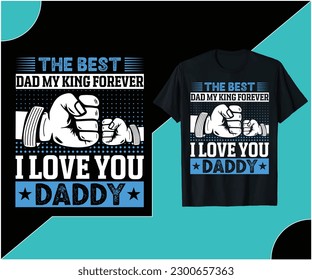 THE BEST DAD MY KING FOREVER I LOVE YOU DADDY T-SHIRT DESIGN.