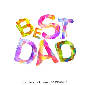 Best dad. Vector triangular colorful letters on white background