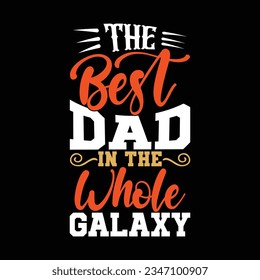 The Best Dad In The Whole Galaxy, Best Dad Lettering T shirt, Dad Lover Apparel Vector Illustration