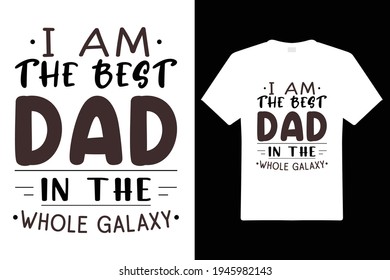 I Am The Best Dad In The Whole Galaxy T Shirt Design. Dad Typography t-shirt. Design template for t shirt print, poster, cases, cover, banner, gift card, label sticker, mug.