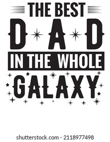 The Best DAD In The Whole Galaxy T Shirt Dad T Shirt Typography T Shirt Vector T Shirt 