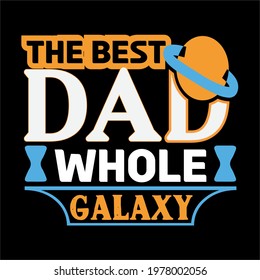 the best dad whole galaxy-father day slogan design ,typography , vintage and vector art. used on T-Shirts, Mugs, Bags, Stickers, Poster Cards Scrapbooking.