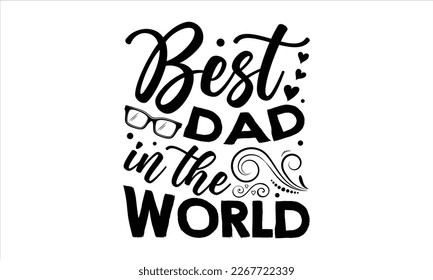 Best dad in the world- Father's day t-shirt design, Handwritten vector sign, Hand drawn lettering Quotes in modern calligraphy style svg and white background.