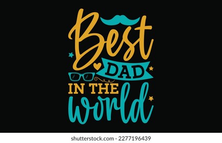 Best dad in the world - Father's day SVG Typography t-shirt Design,  Hand-drawn lettering phrase, Stickers, Templates, Mugs. Vector files are editable in EPS 10.