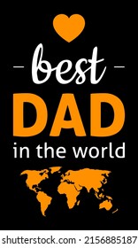 Best dad in the world lettering quotes. Inspiration and motivational typography quotes for t-shirt and poster design illustration - vector. Happy fathers day quotes with a heart sign and world map.