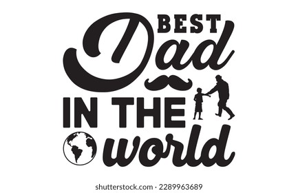 Best dad in the world svg, father's day svg Design, Hand drawn lettering phrase isolated on white background, llustration for prints on t-shirts and bags,  eps 10, Best Daddy svg,  dad svg design and