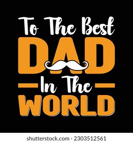 To The Best Dad In The World T Shirt Design.