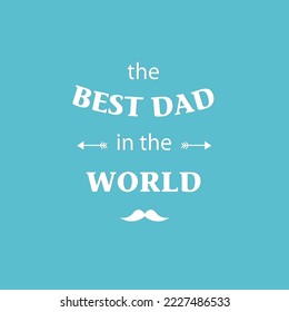 "Best dad in the world". Vector typographic card. Poster, postcard, invitation. Can be printed on fabric