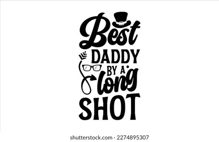 Best Daddy By A Long Shot- Father,s Day svg design, Handmade calligraphy vector illustration, typography t shirt for prints on bags, posters, cards Isolated on white background. EPS