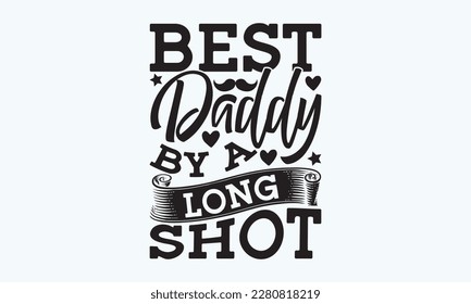 BEST DADDY BY A LONG SHOT - Father's day Svg typography t-shirt design, svg Files for Cutting Cricut and Silhouette, card, template Hand drawn lettering phrase, Calligraphy t-shirt design, eps 10.