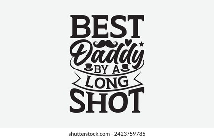 Best Daddy By A Long Shot - Father's Day T Shirt Design, Hand drawn vintage illustration with hand lettering and decoration elements, banner, flyer and mug, Poster, EPS