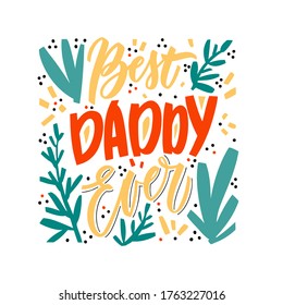 Best Daddy Ever - hand drawn phrase for greeting card, prints, t shirts. Vector concept with floral elements on white background and colorful letters. Hand draw calligraphy vector illustration