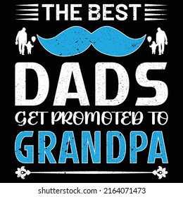 The best dads get promoted to
grandpa t shirt design 