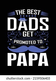 The best dads get promoted to papa t shirt vector design, father's day typography t shirt design illustration, premium t shirt design