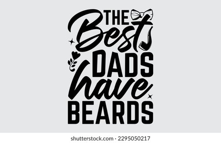 The Best Dads Have Beards - Father's Day T-shirt Design, Hand drawn lettering phrase, Illustration for prints on t-shirts, bags, posters, cards, Mug, Banner and pillows.