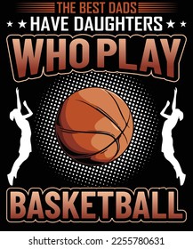 The best dads have daughters who play basketball t shirt design