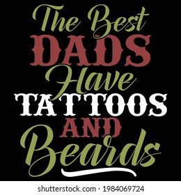the best dads have tattoos and beards, awesome dad, love dad, typography lettering design, printing for t shirt, banner, poster, mug etc