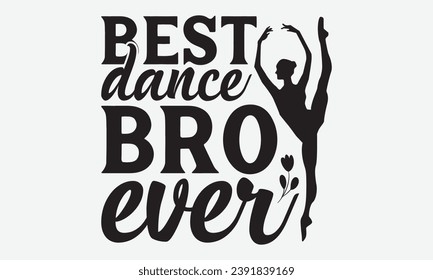 Best Dance Bro Ever -Dancing T-Shirt Design, Handmade Calligraphy Vector Illustration, For Wall, Mugs, Cutting Machine, Silhouette Cameo, Cricut.