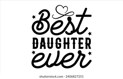 Best daughter ever - Mother’s Day T-Shirt Design, Best Mom Quotes Design, This Illustration Can Be Used as a Print On T-Shirts and Bags, Stationary Or As A Poster, Template.
