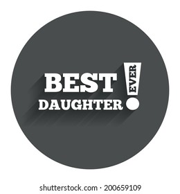 Best daughter ever sign icon. Award symbol. Exclamation mark. Circle flat button with shadow. Modern UI website navigation. Vector