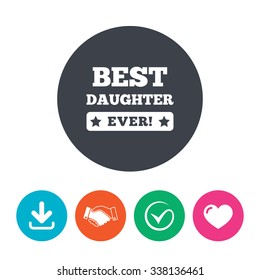 Best daughter ever sign icon. Award symbol. Exclamation mark. Download arrow, handshake, tick and heart. Flat circle buttons.
