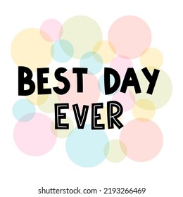 Best day ever. Hand drawn lettering. Motivational phrase. Design for poster, banner, postcard. Vector illustration