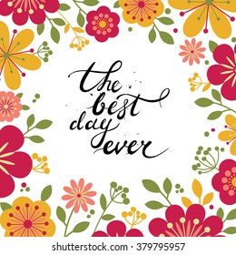 The best day ever. Hand lettering. Summer card with place for text. Stylish floral background. Vector illustration.