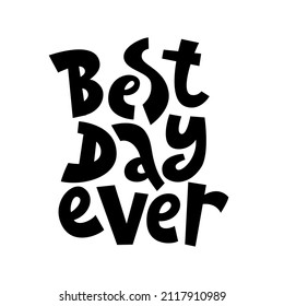 Best day ever. Handmade lettering for printing on T-shirts, posters, notebooks, covers. The inscription on white background. Humor. Vector illustration.