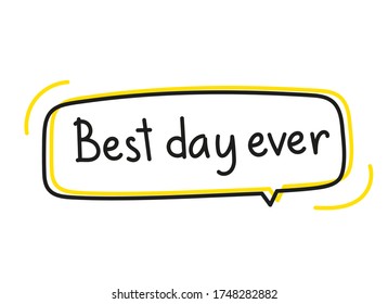 Best day ever. Handwritten lettering illustration. Black vector text in yellow neon speech bubble. Simple outline marker style