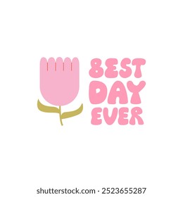 Best day ever quote and pink tulip flower. Vector flat illustration with retro groovy lettering on isolated background