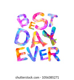 Best day ever. Vector Inscription of triangular letters
