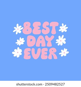 Best day ever vector quote. Hand drawn holiday lettering. Illustration of groovy text and small flowers