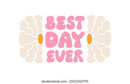 Best day ever vector quote and abstract wavy flowers. Hand drawn holiday lettering. Illustration of groovy text and hippie chamomiles