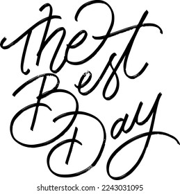 The Best Day hand lettering. Hand drawn slogan good for print greeting cards, web design, banner template, flyer, poster, invitation, wedding sign, etc. Vector illustration. 