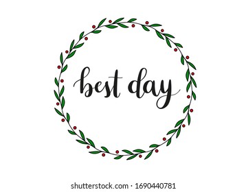 Best day phrase. Calligraphic phrase on white background. Vector text element with black inscription and floral mistletoe circle