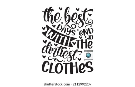 the best days end with the dirtiest clothes - A hand-drawn typography poster. Conceptual handwritten phrase Home and Family T-shirt hand lettered calligraphic design. Can be used for menu