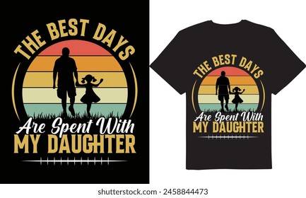 The best days, My daughter, dad day, daddy day, Tshirt design, t-shirt day, dad t-shirt, Best tshirt design, Fathers day, new tshirt design, Papa days, new t-shirt, vector t-shirt Modern tshirt design